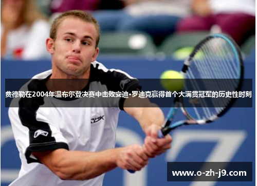 费德勒在2004年温布尔登决赛中击败安迪·罗迪克赢得首个大满贯冠军的历史性时刻