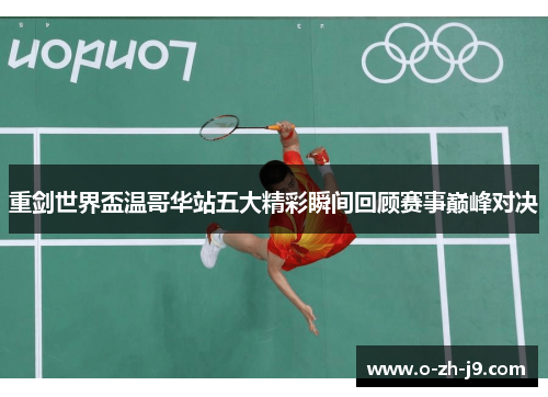 重剑世界盃温哥华站五大精彩瞬间回顾赛事巅峰对决