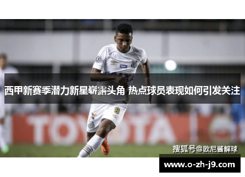 西甲新赛季潜力新星崭露头角 热点球员表现如何引发关注 西甲新赛季潜力新星崭露头角 热点球员表现如何引发关注