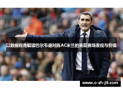 以数据视角解读巴尔韦德对阵AC米兰的英超赛场表现与价值