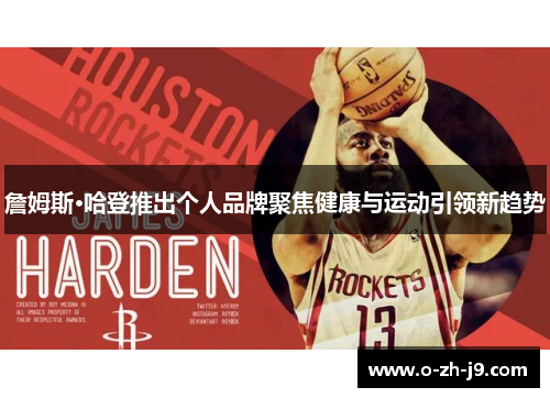 詹姆斯·哈登推出个人品牌聚焦健康与运动引领新趋势