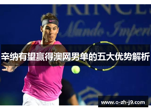辛纳有望赢得澳网男单的五大优势解析 辛纳有望赢得澳网男单的五大优势解析