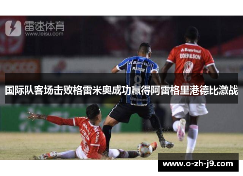 国际队客场击败格雷米奥成功赢得阿雷格里港德比激战