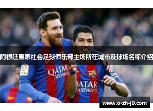 阿根廷皇家社会足球俱乐部主场所在城市及球场名称介绍