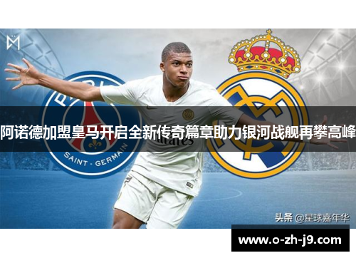 阿诺德加盟皇马开启全新传奇篇章助力银河战舰再攀高峰