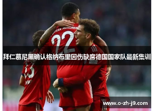 拜仁慕尼黑确认格纳布里因伤缺席德国国家队最新集训 拜仁慕尼黑确认格纳布里因伤缺席德国国家队最新集训